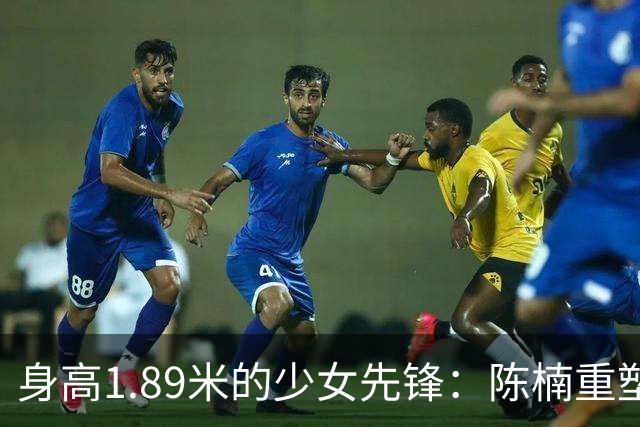 身高1.89米的少女先锋：陈楠重塑中国女篮未来